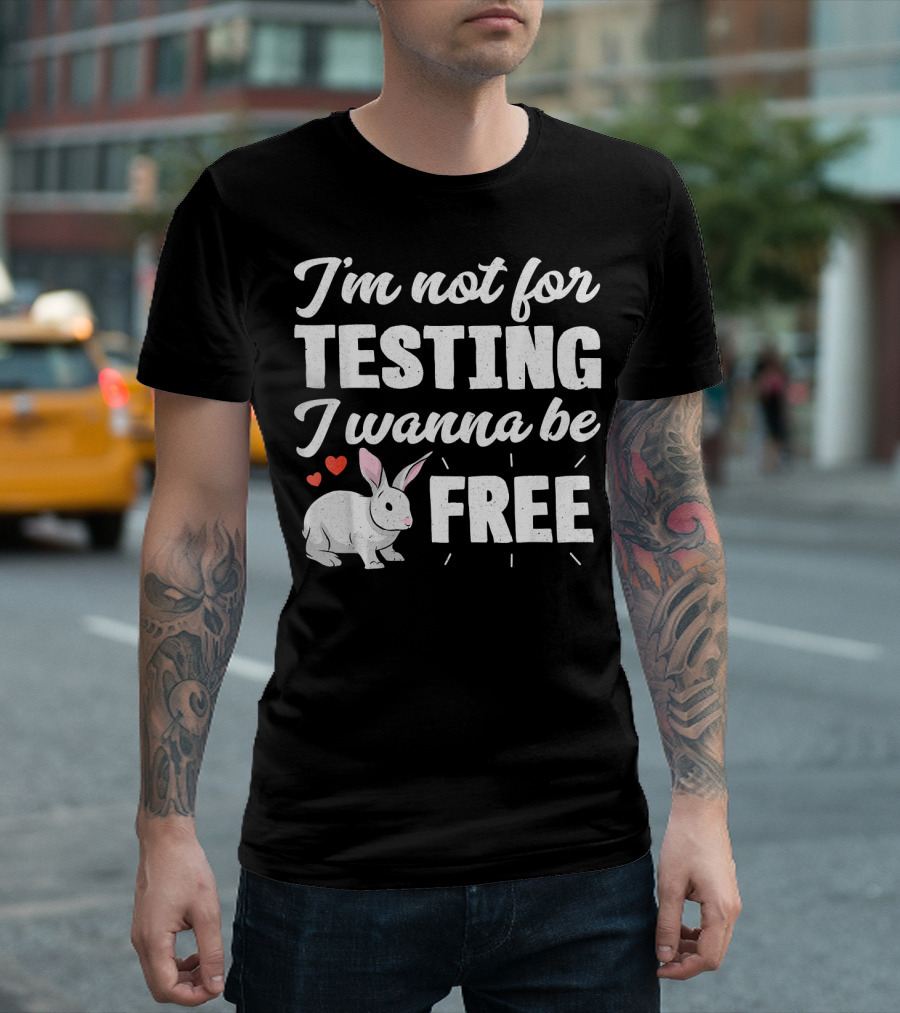I'm Not for Testing I Wanna Be Free Rabbit Hearts T-Shirt