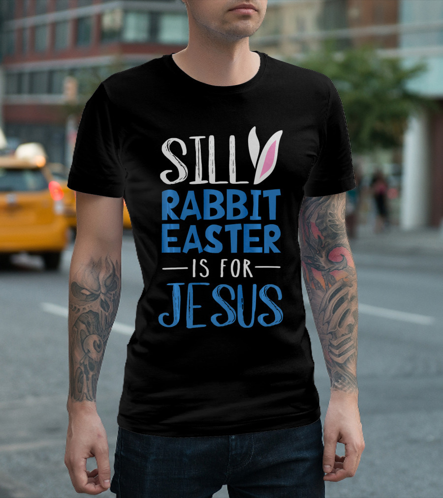 Silly Rabbit Easter Is For Jesus with Bunny Ears T-Shirt