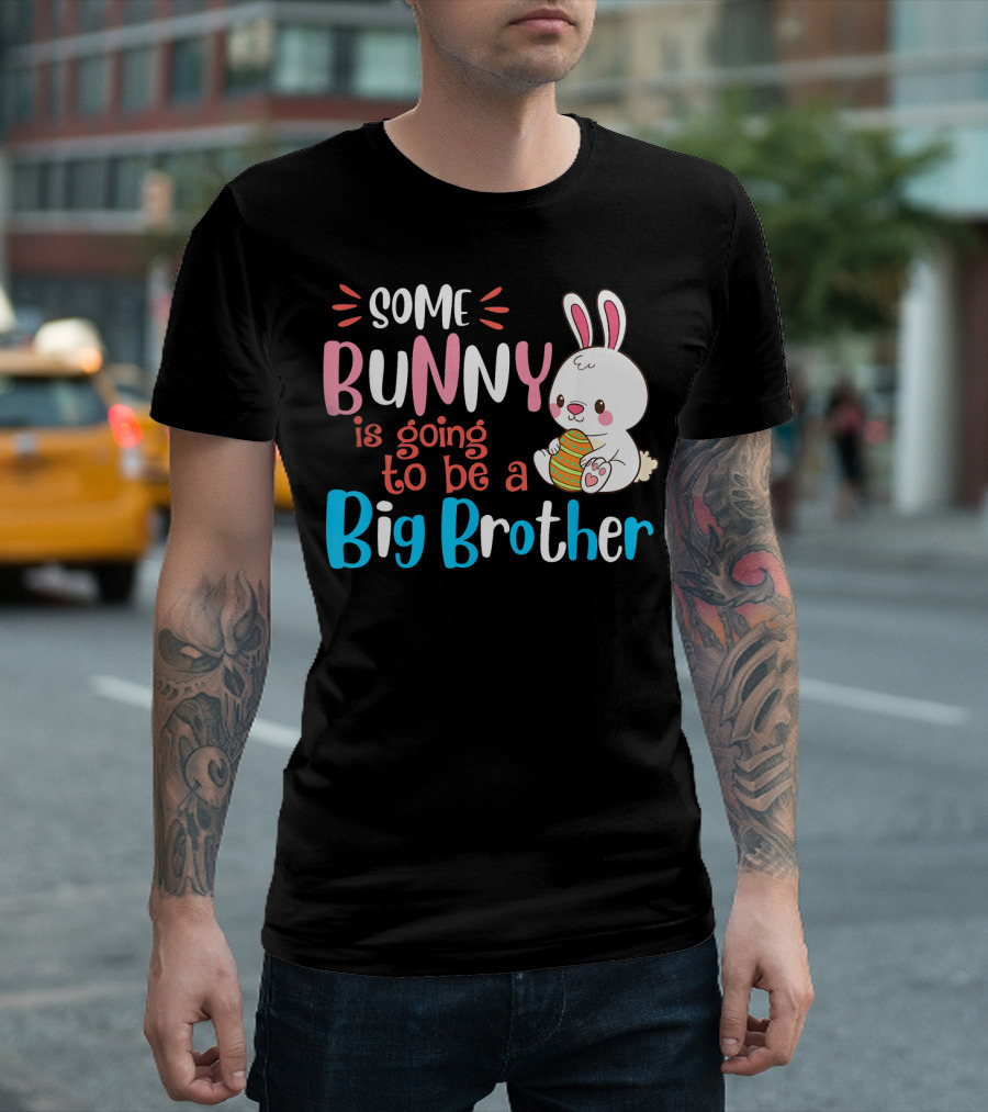 Some Bunny Is Going To Be A Big Brother With Cute Easter Bunny And Egg T-Shirt