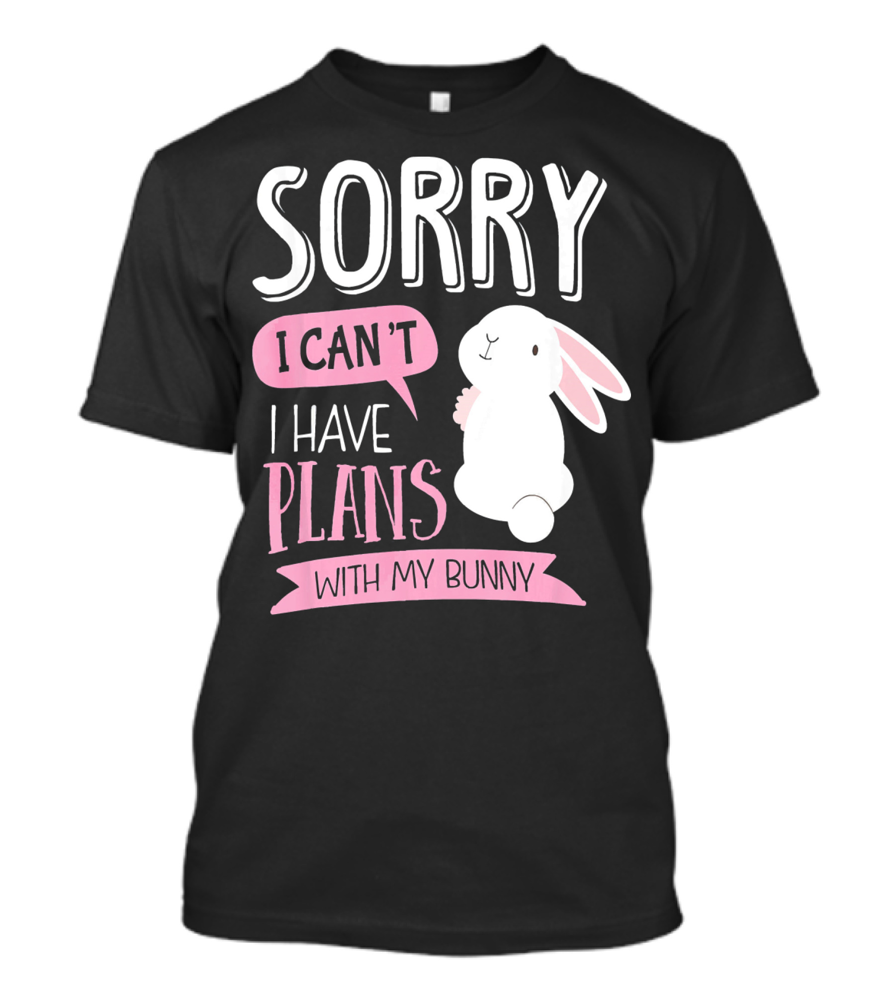 Sorry I Can't I Have Plans With My Bunny T-Shirt