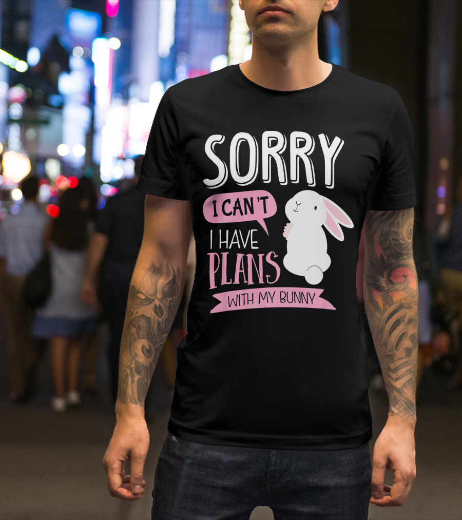 Sorry I Can't I Have Plans With My Bunny T-Shirt