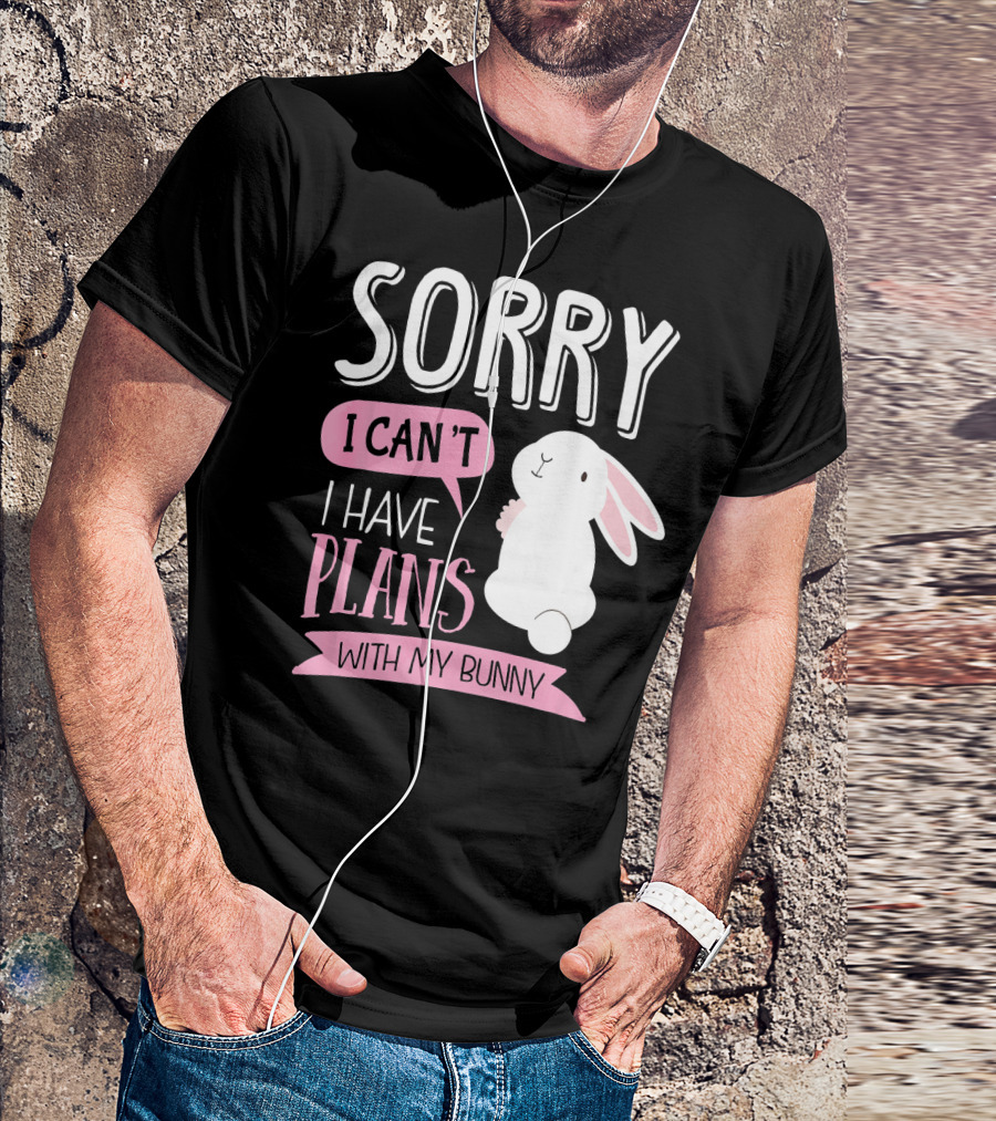 Sorry I Can't I Have Plans With My Bunny T-Shirt