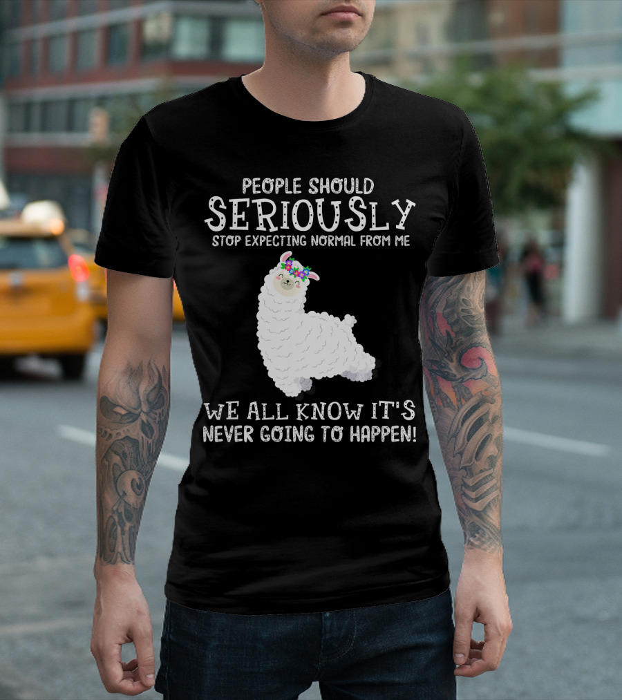 People Should Seriously Stop Expecting Normal From Me Llama We All Know It's Never Going To Happen T-Shirt
