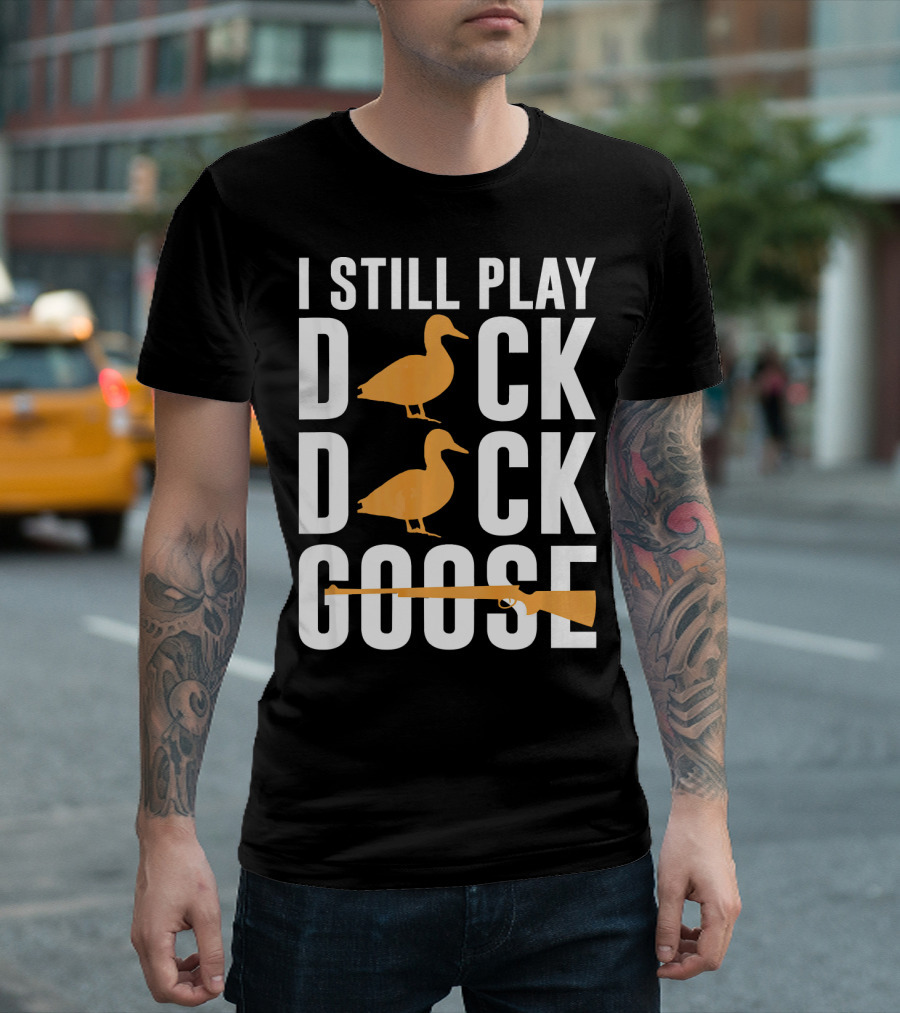 I Still Play Duck Duck Goose Hunting Shoot T-Shirt