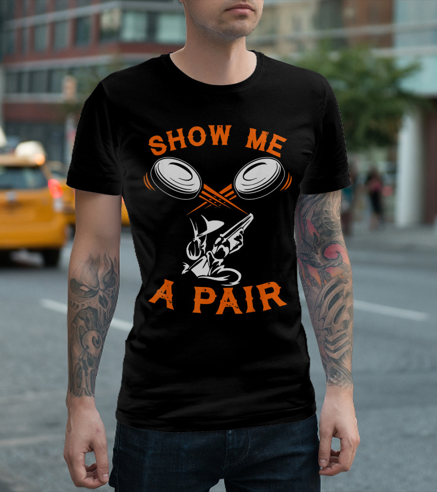 SHOW ME A PAIR FUNNY CLAY PIGEON HUNTER SHOOTING T-Shirt