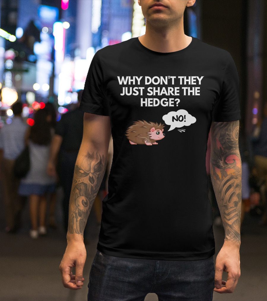 Why Don't They Just Share The Hedge No Hedgehog T-Shirt