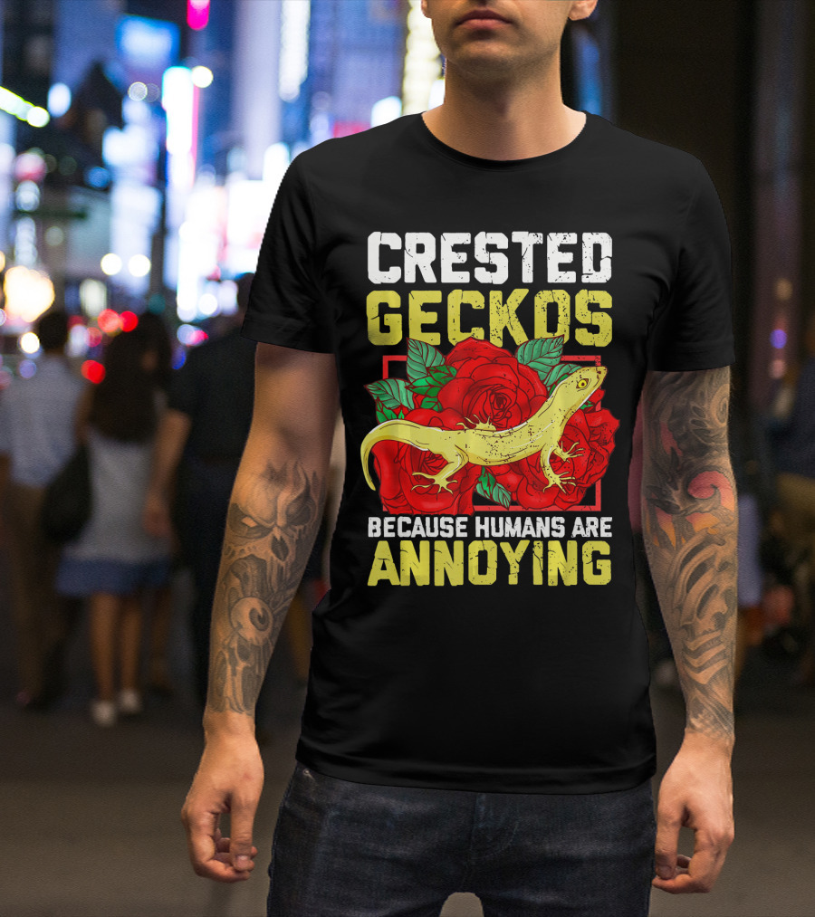 Crested Geckos Because Humans Are Annoying Roses T-Shirt