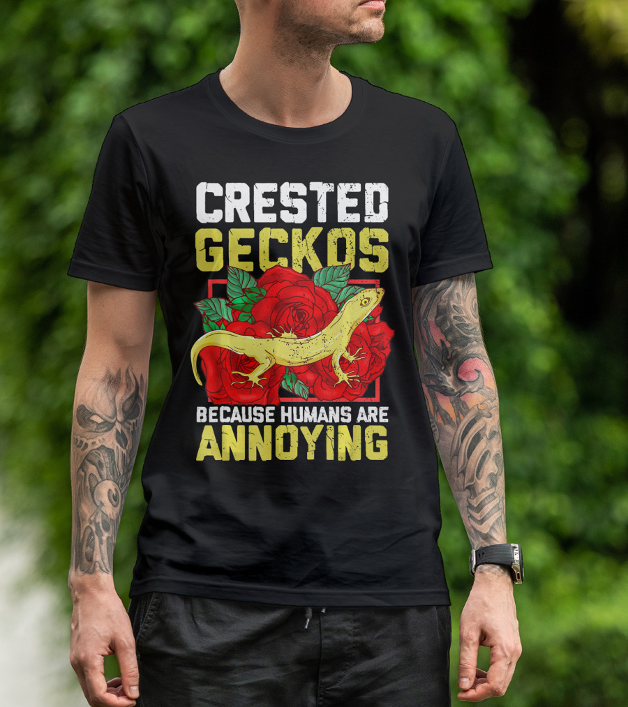 Crested Geckos Because Humans Are Annoying Roses T-Shirt