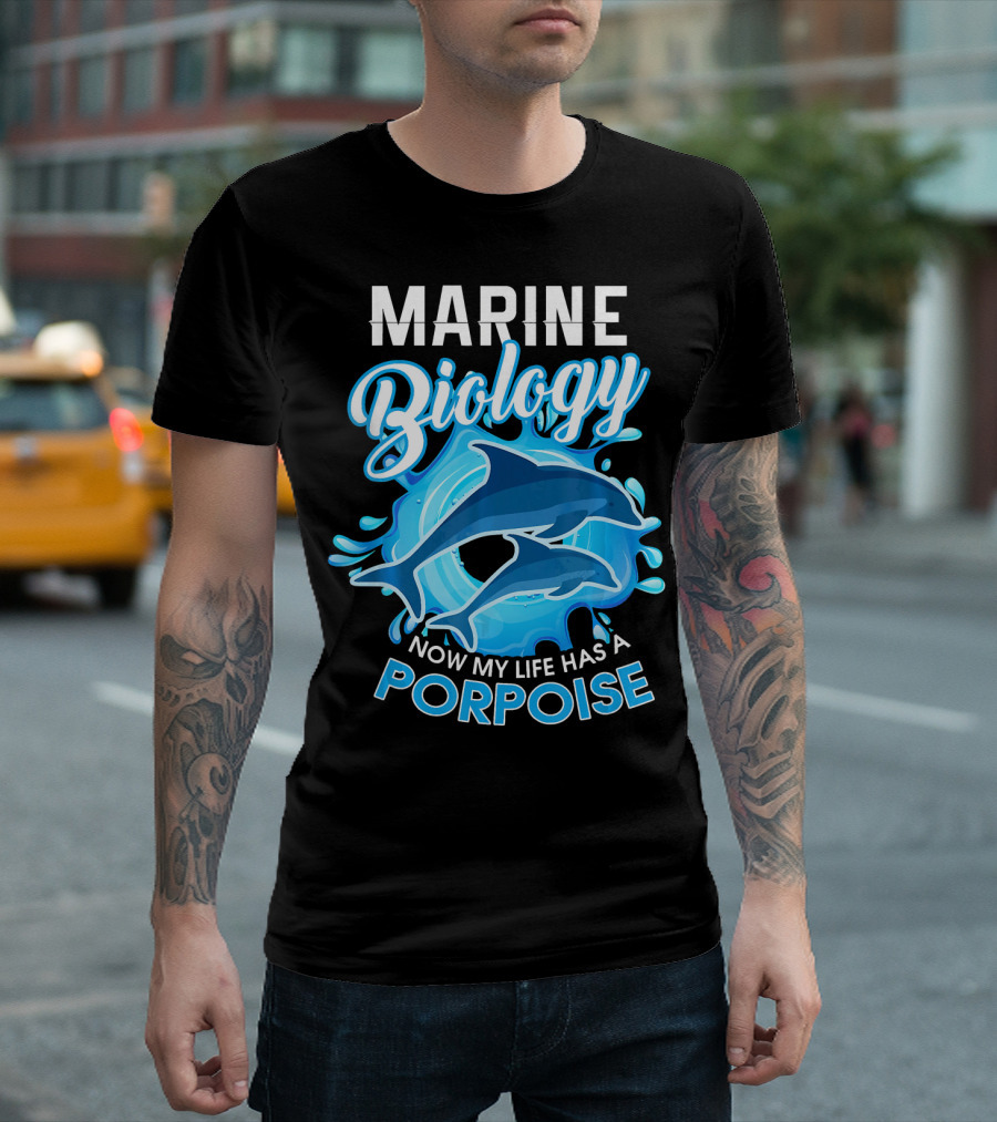 Marine Biology Now My Life Has A Porpoise T-Shirt