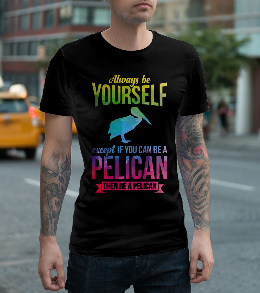 Always Be Yourself Except If You Can Be a Pelican Then Be a Pelican Watercolor T-Shirt