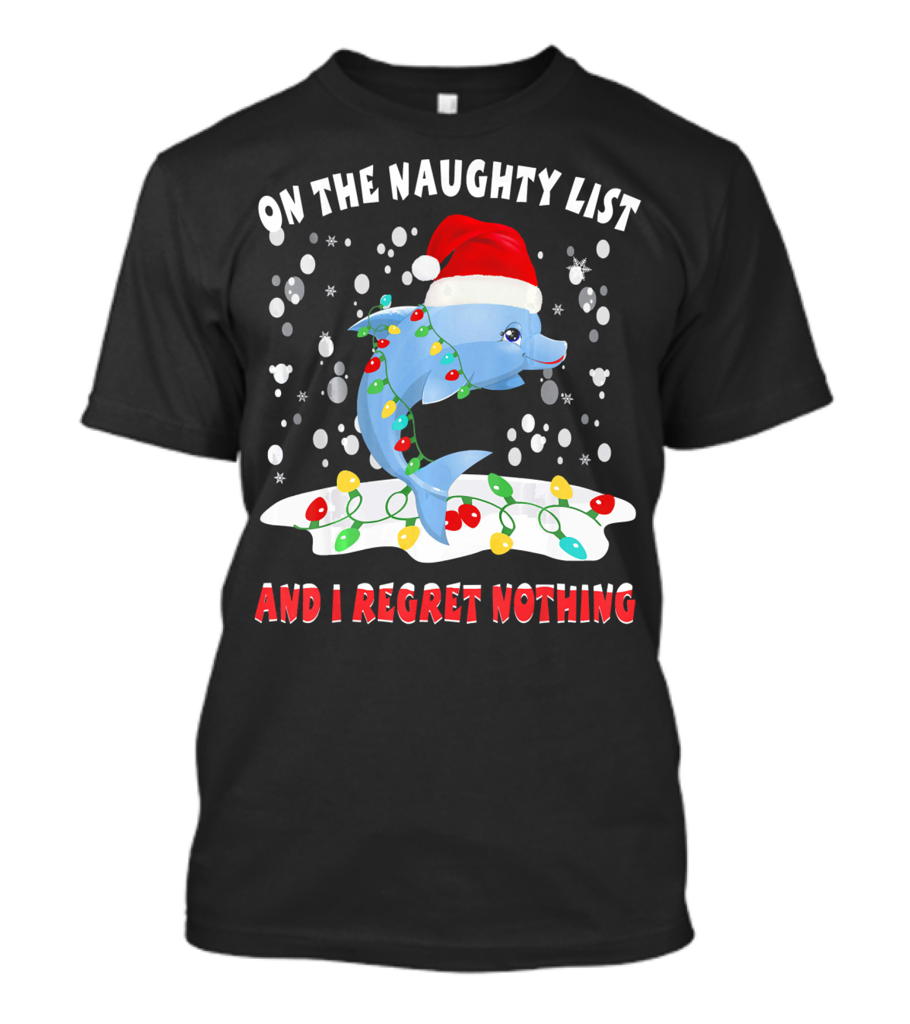 On The Naughty List Dolphin Santa Hat Christmas Lights And I Regret Nothing T-Shirt