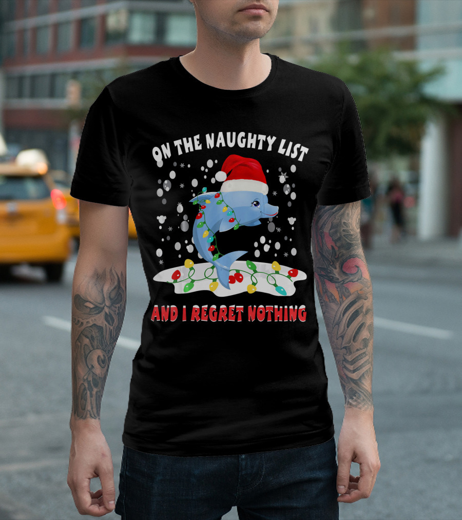 On The Naughty List Dolphin Santa Hat Christmas Lights And I Regret Nothing T-Shirt