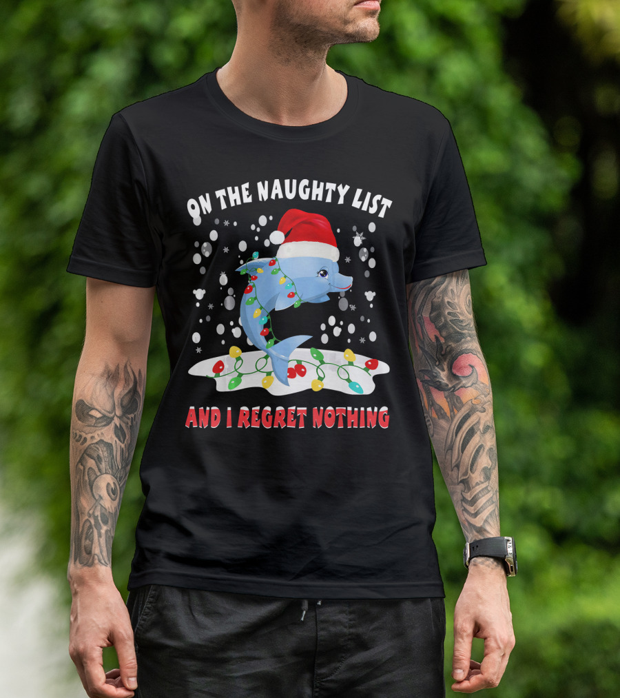On The Naughty List Dolphin Santa Hat Christmas Lights And I Regret Nothing T-Shirt