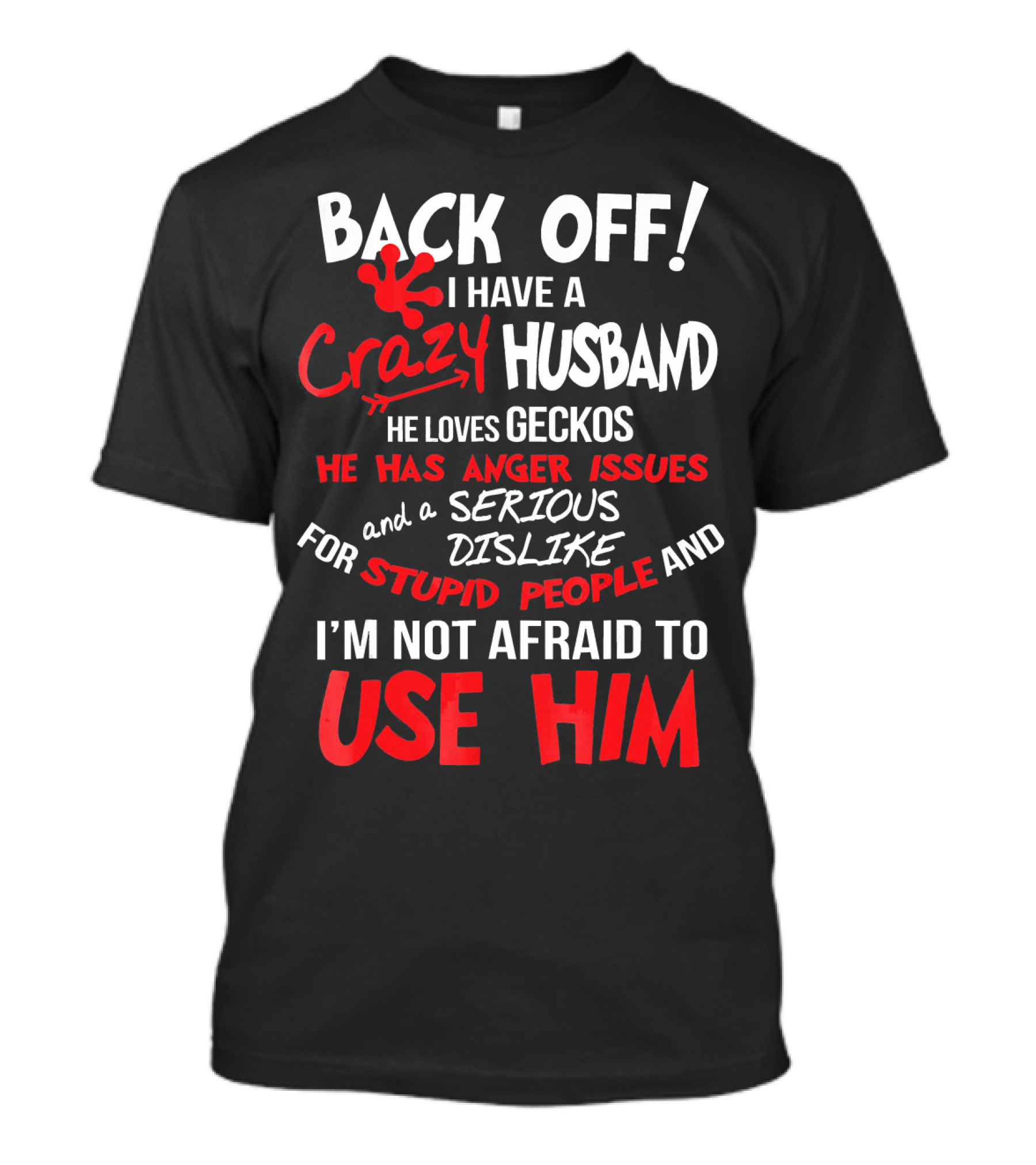 BACK OFF I Have A Crazy Husband He Loves Geckos He Has Anger Issues And A Serious Dislike For Stupid People I'm Not Afraid To Use Him T-Shirt