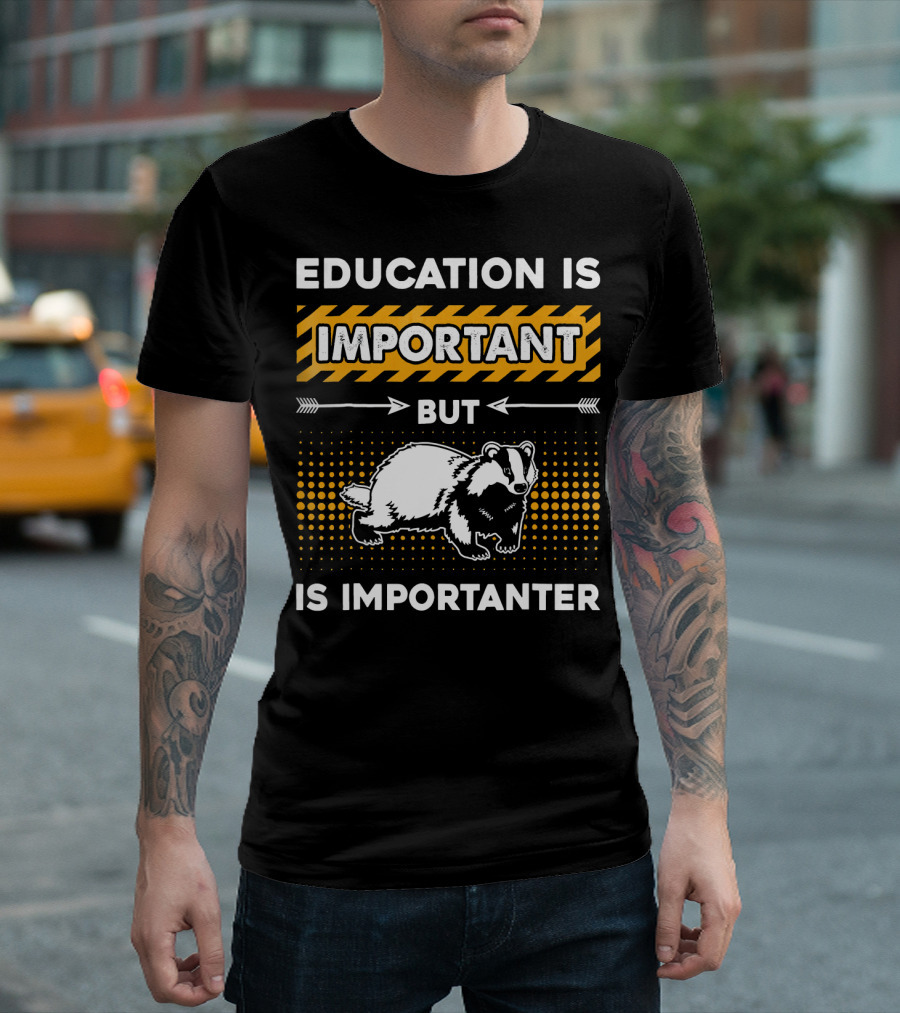 Education Is Important But Badger Is Importanter T-Shirt