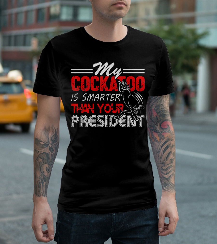 My Cockatoo Is Smarter Than Your President T-Shirt