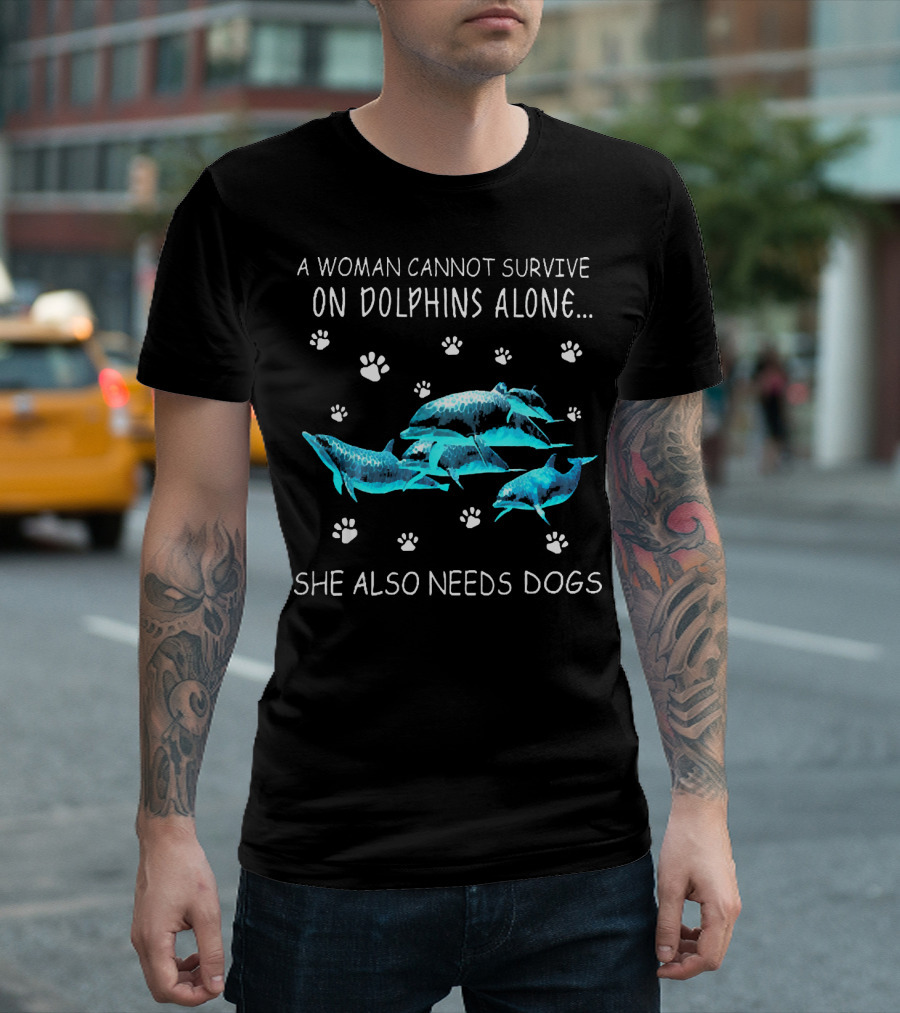A Woman Cannot Survive on Dolphins Alone She Also Needs Dogs T-Shirt