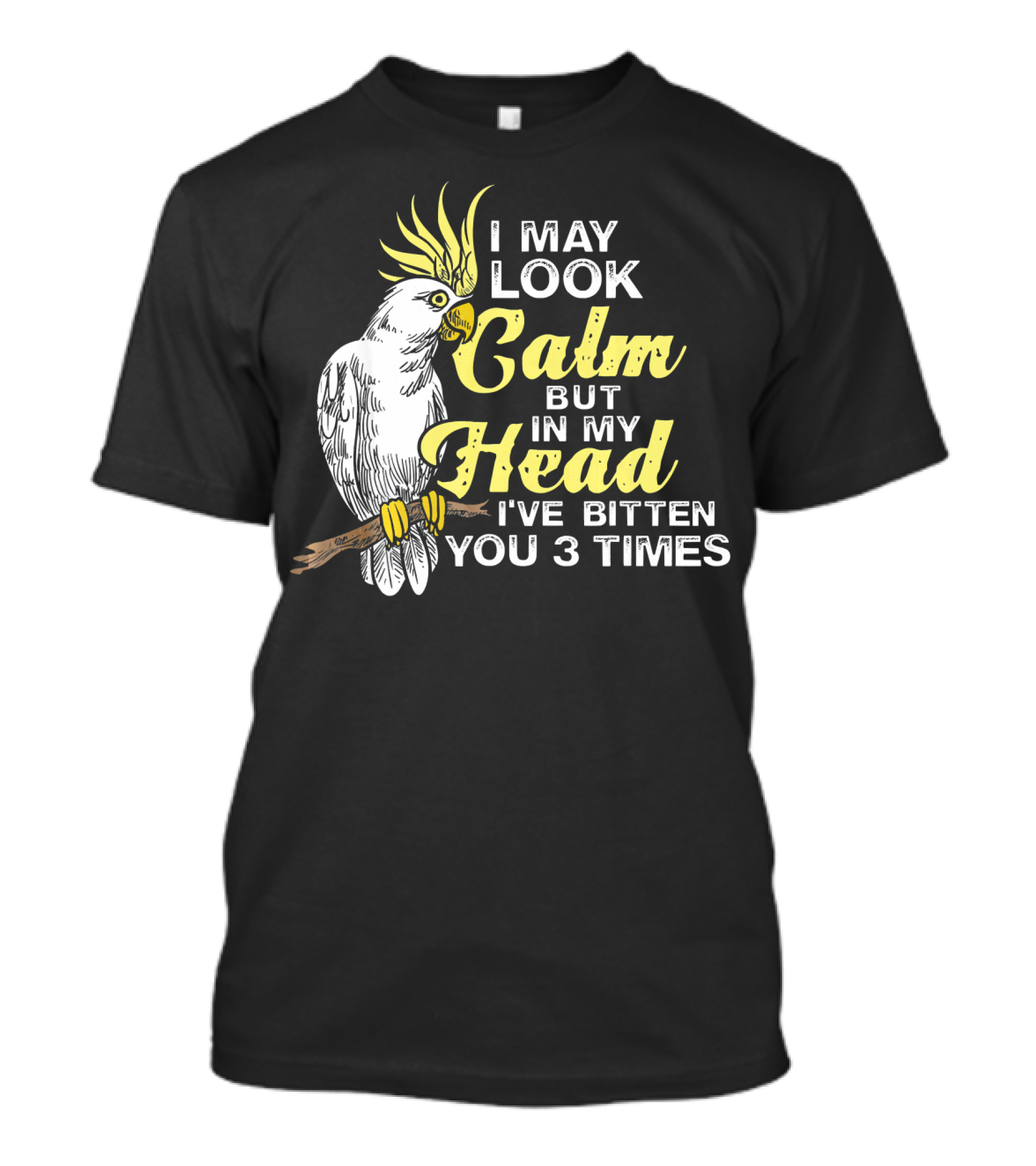 I May Look Calm Cockatoo Humor In My Head I've Bitten You 3 Times T-Shirt