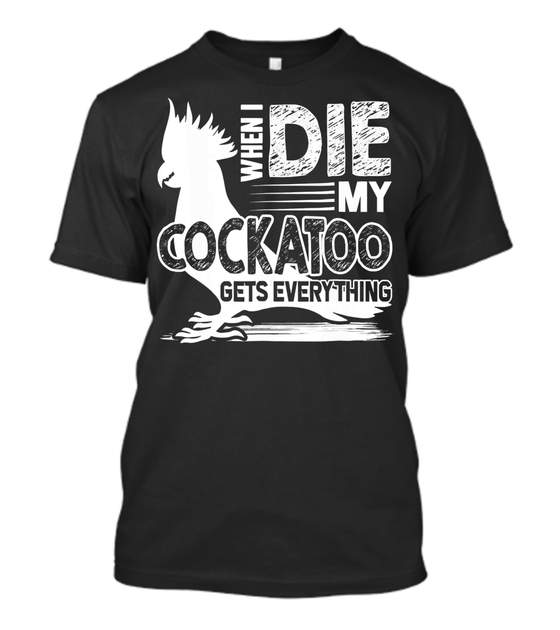 When I Die My Cockatoo Gets Everything T-Shirt
