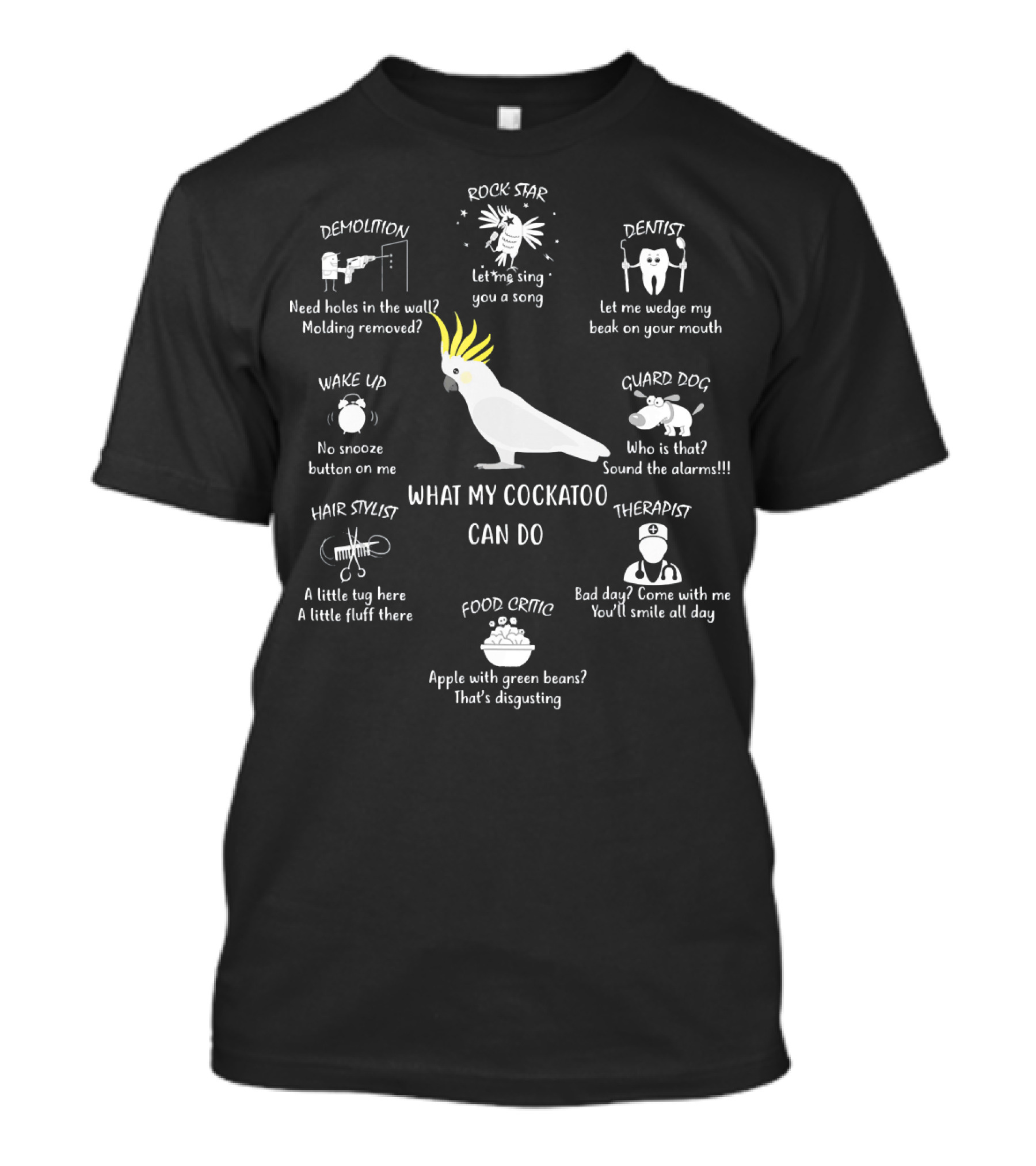 What My Cockatoo Can Do Demolition Rock Star Dentist Guard Dog Wake Up Hair Stylist Food Critic Therapist T-Shirt