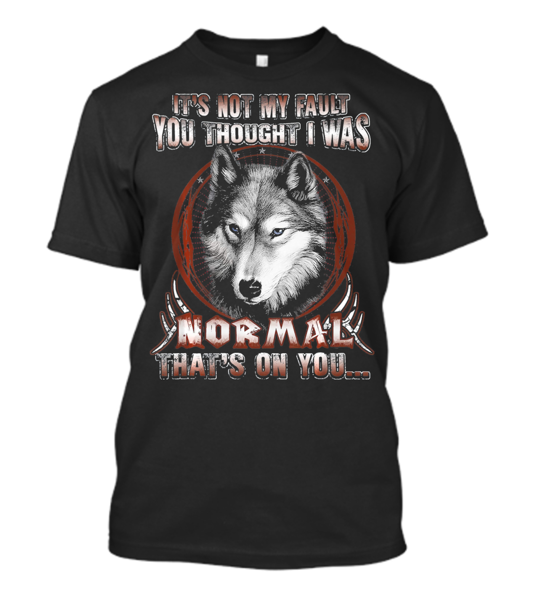It's Not My Fault You Thought I Was Normal That's On You Wolf T-Shirt