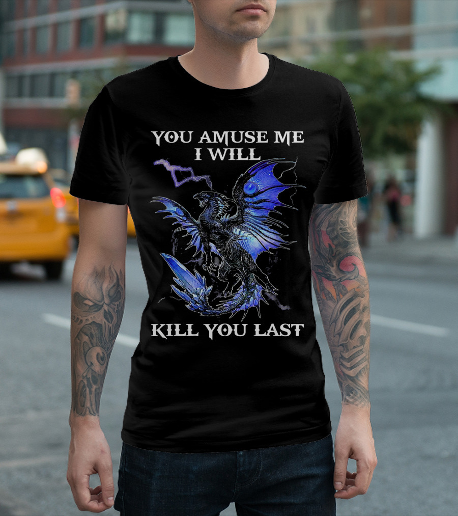 YOU AMUSE ME I WILL KILL YOU LAST DRAGON MIAPRINTSPRO T-Shirt