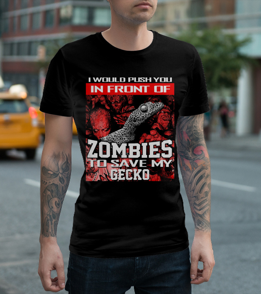 I Would Push You In Front Of Zombies To Save My Gecko T-Shirt