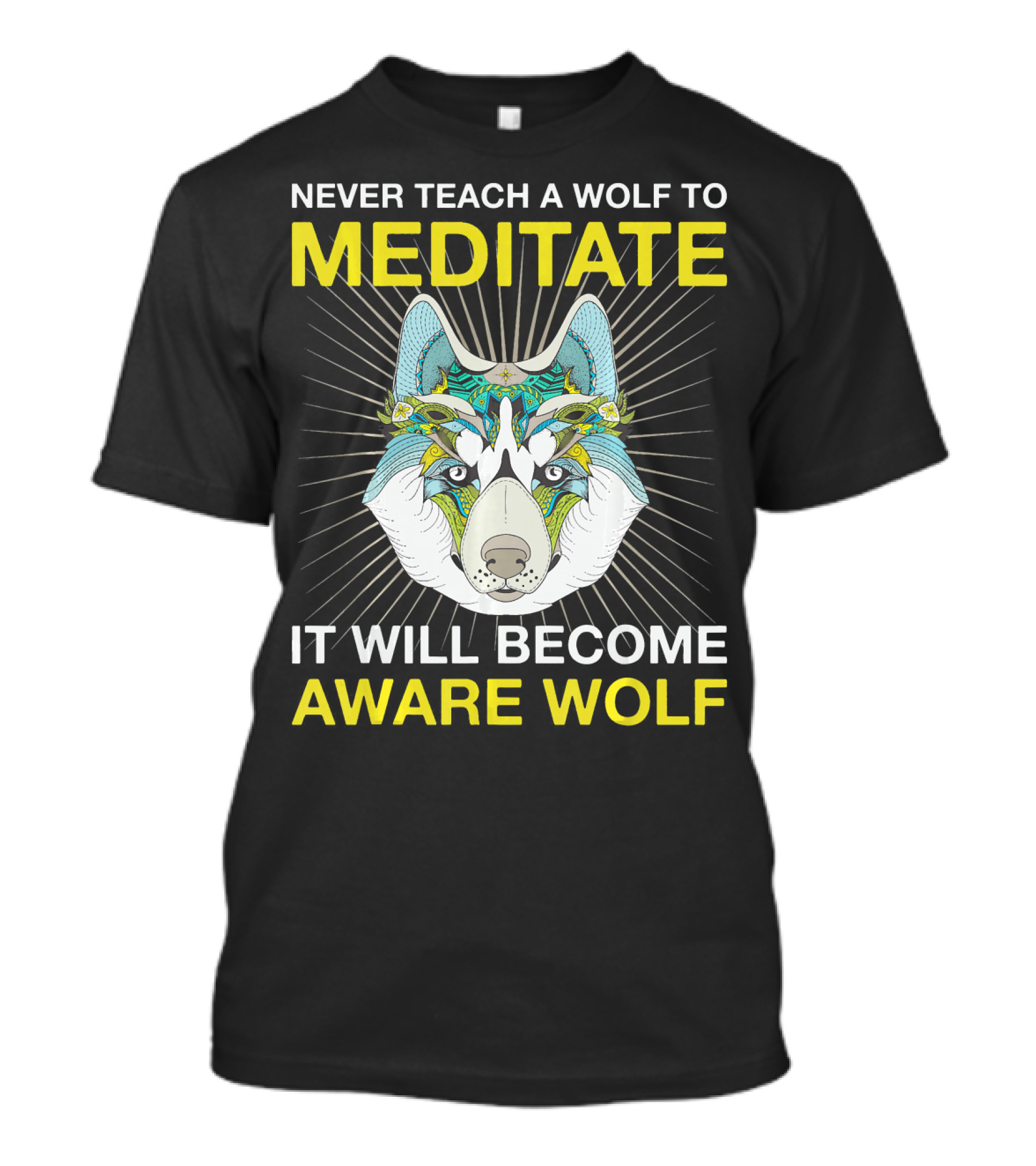 Never Teach A Wolf To Meditate It Will Become Aware Wolf T-Shirt
