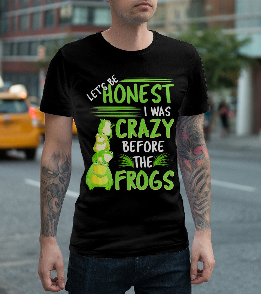 Let's Be Honest I Was Crazy Before The Frogs T-Shirt