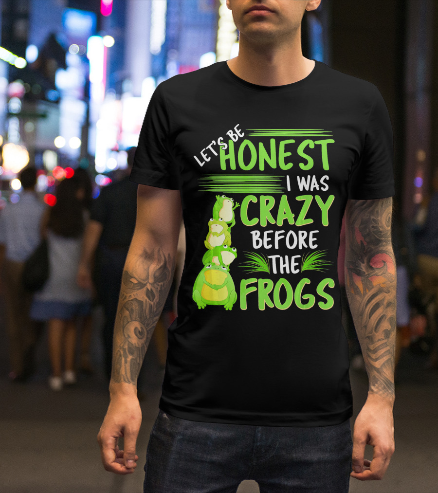 Let's Be Honest I Was Crazy Before The Frogs T-Shirt
