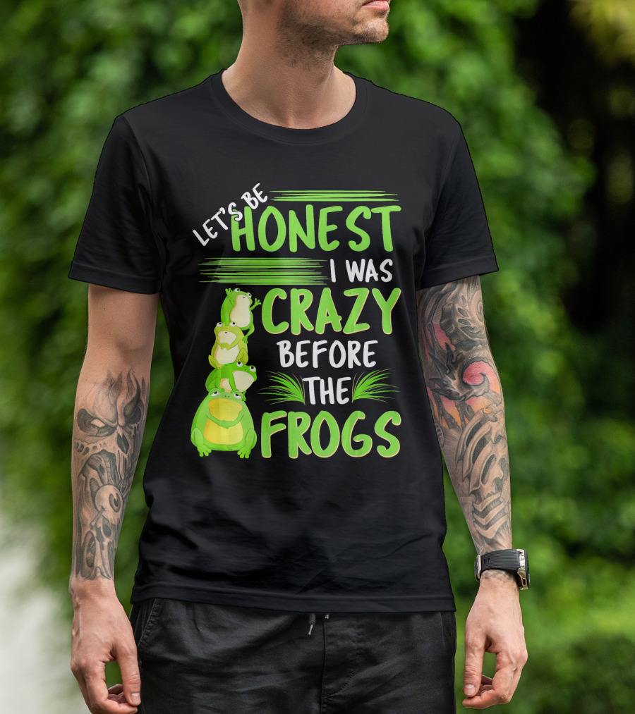 Let's Be Honest I Was Crazy Before The Frogs T-Shirt
