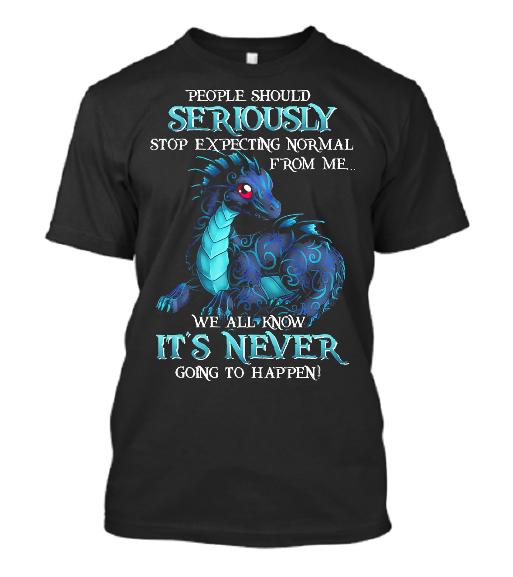 MIAPRINTSPRO Dragon People Should Seriously Stop Expecting Normal From Me We All Know It’s Never Going To Happen T-Shirt