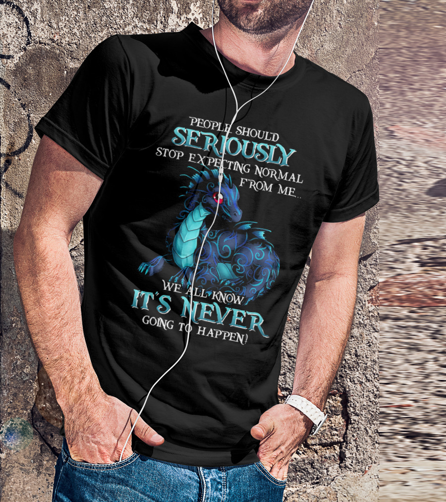 MIAPRINTSPRO Dragon People Should Seriously Stop Expecting Normal From Me We All Know It’s Never Going To Happen T-Shirt