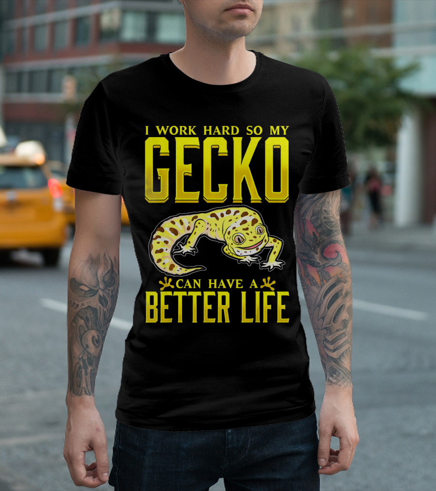 I Work Hard So My Gecko Can Have a Better Life T-Shirt