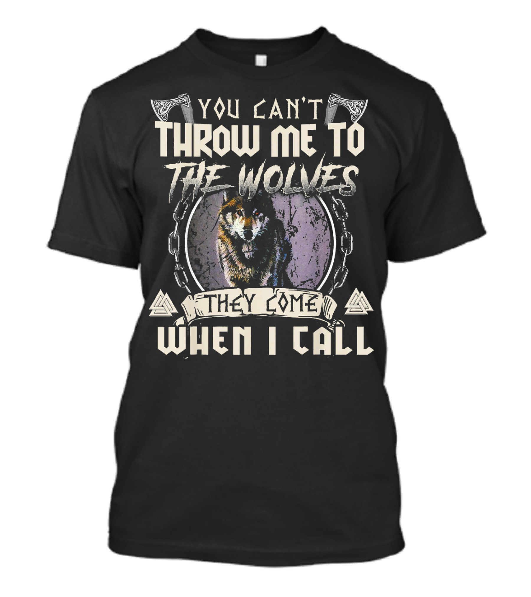 You Can't Throw Me To The Wolves They Come When I Call T-Shirt