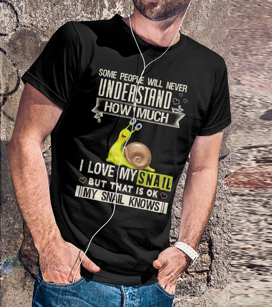 Some People Will Never Understand How Much I Love My Snail But That Is OK My Snail Knows T-Shirt