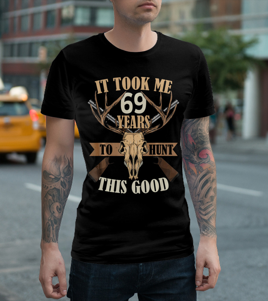 It Took Me 69 Years To Hunt This Good Deer Skull Antlers Birthday T-Shirt
