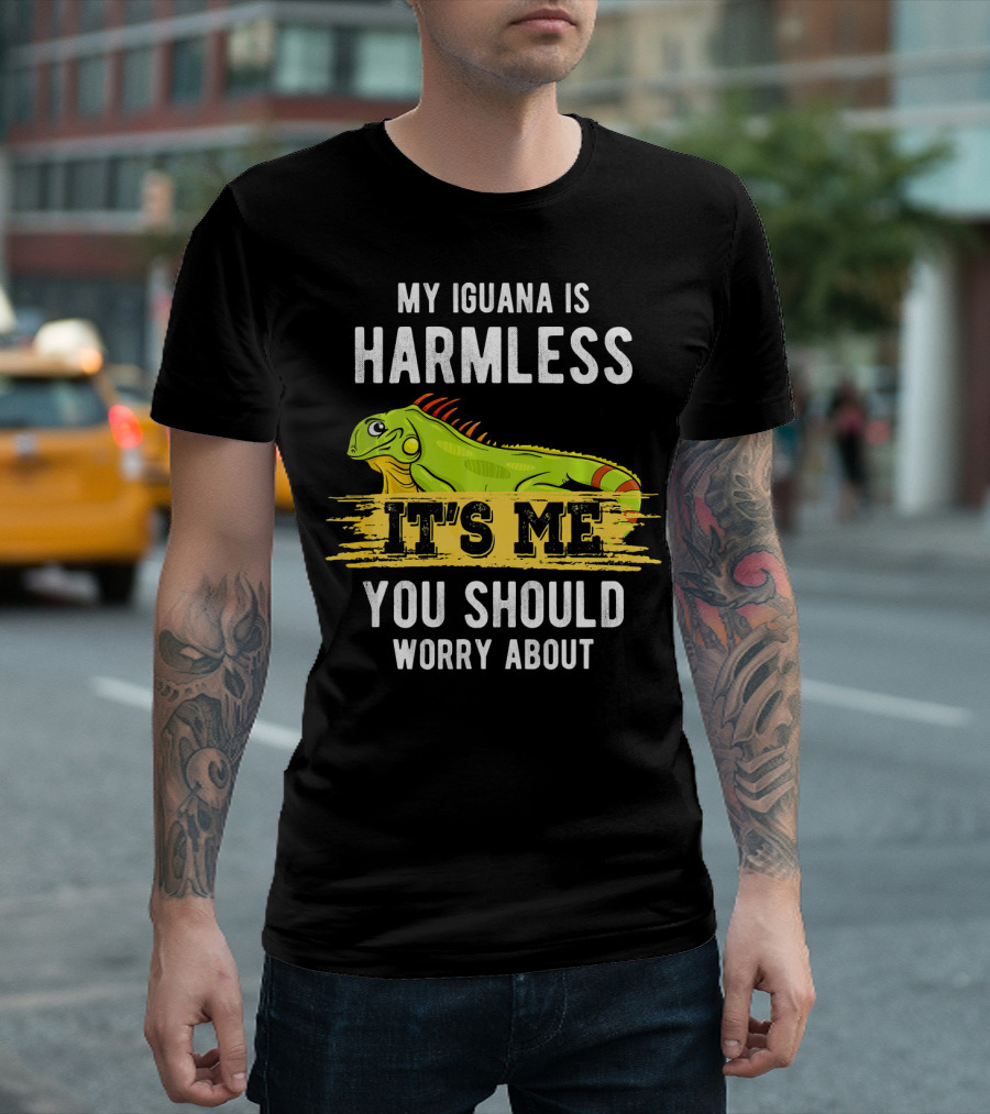 My Iguana Is Harmless It's Me You Should Worry About T-Shirt