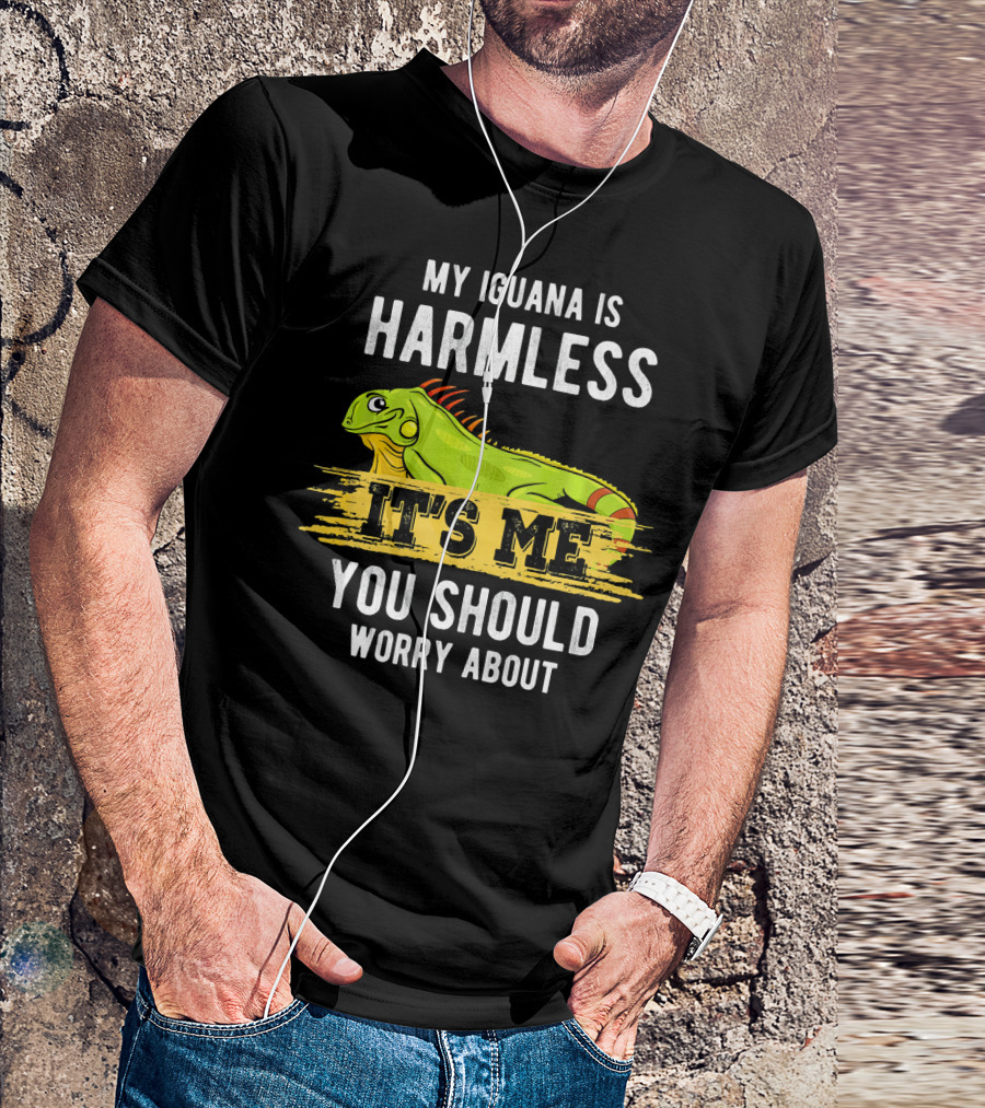 My Iguana Is Harmless It's Me You Should Worry About T-Shirt