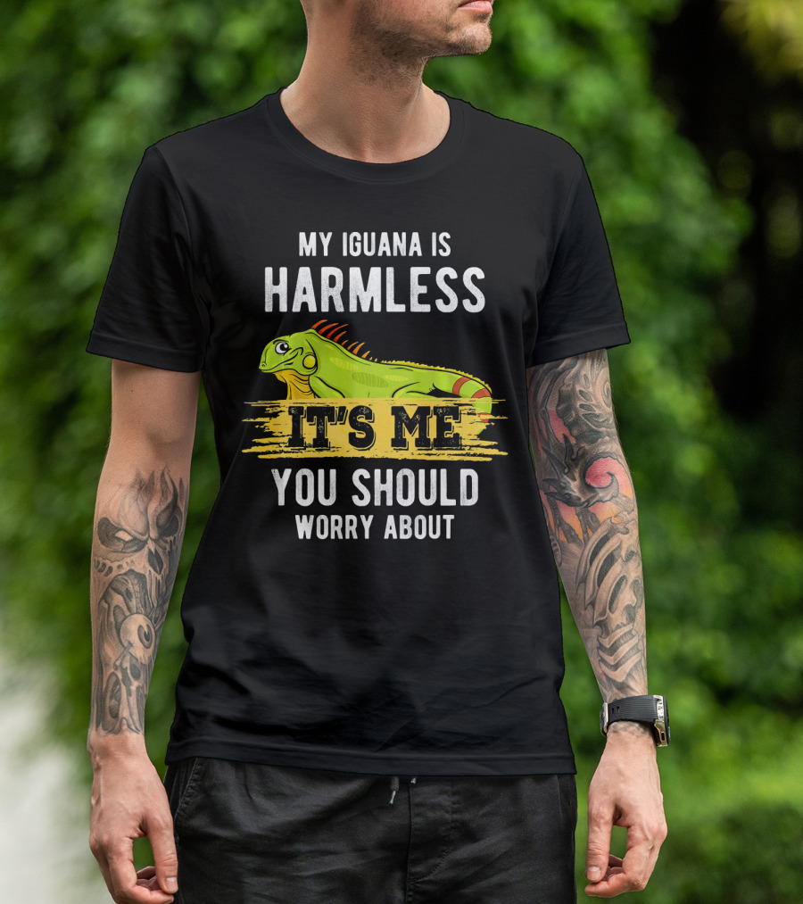 My Iguana Is Harmless It's Me You Should Worry About T-Shirt