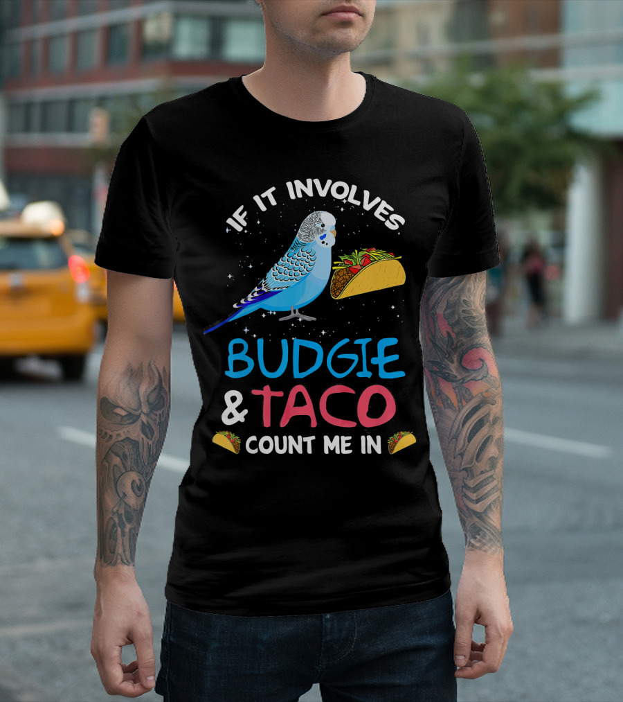 If It Involves Budgie and Taco Count Me In T-Shirt