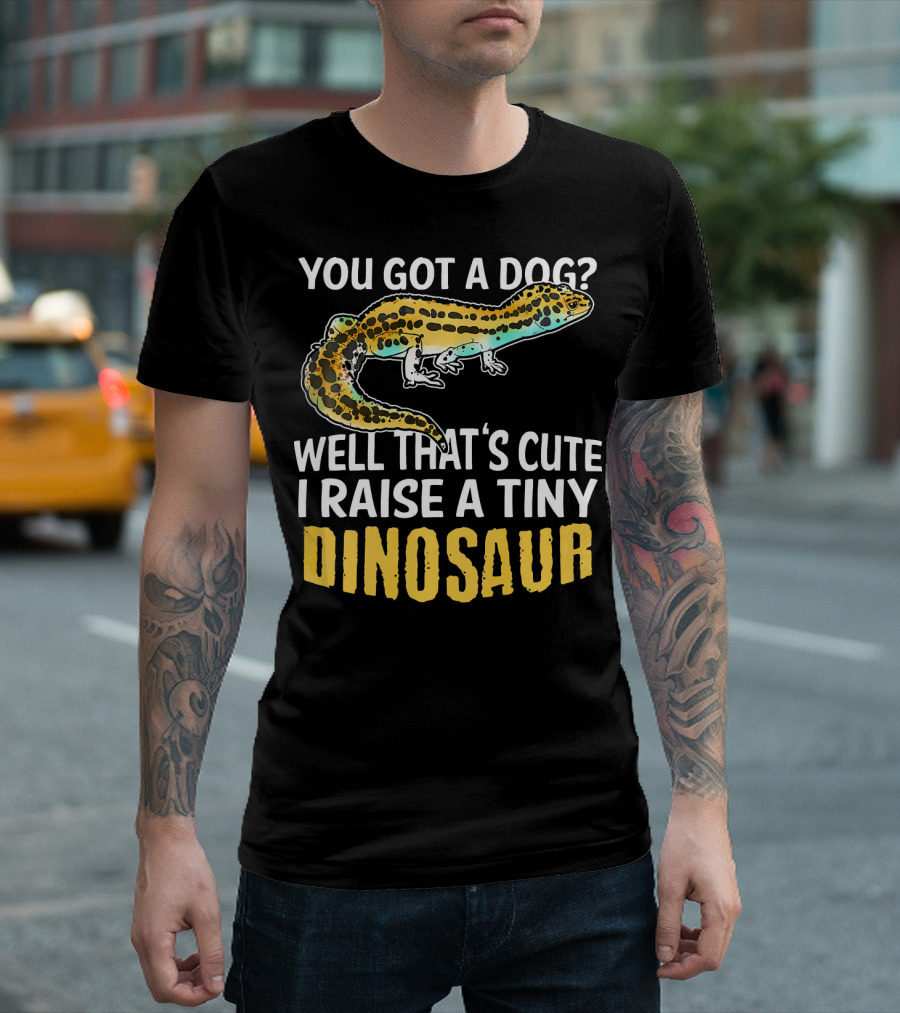 YOU GOT A DOG WELL THAT'S CUTE I RAISE A TINY DINOSAUR LEOPARD GECKO PET LIZARD T-Shirt