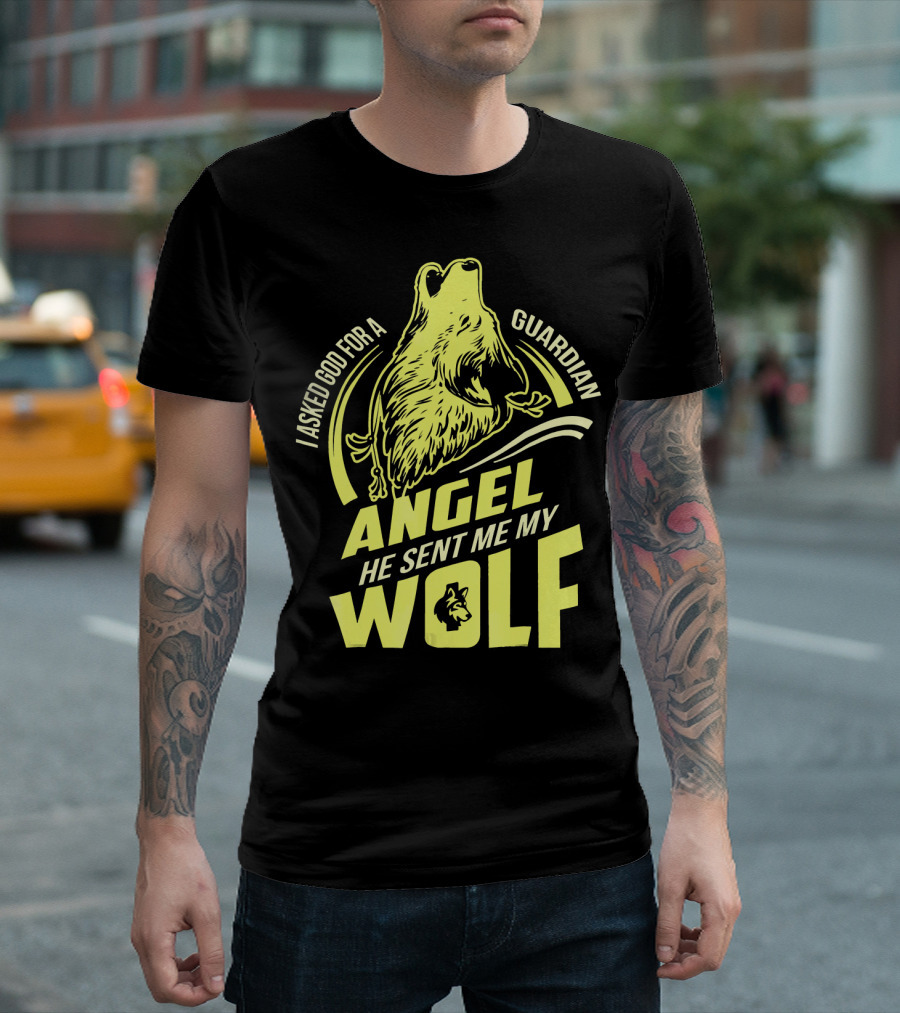 I Asked God For A Guardian Angel He Sent Me My Wolf T-Shirt