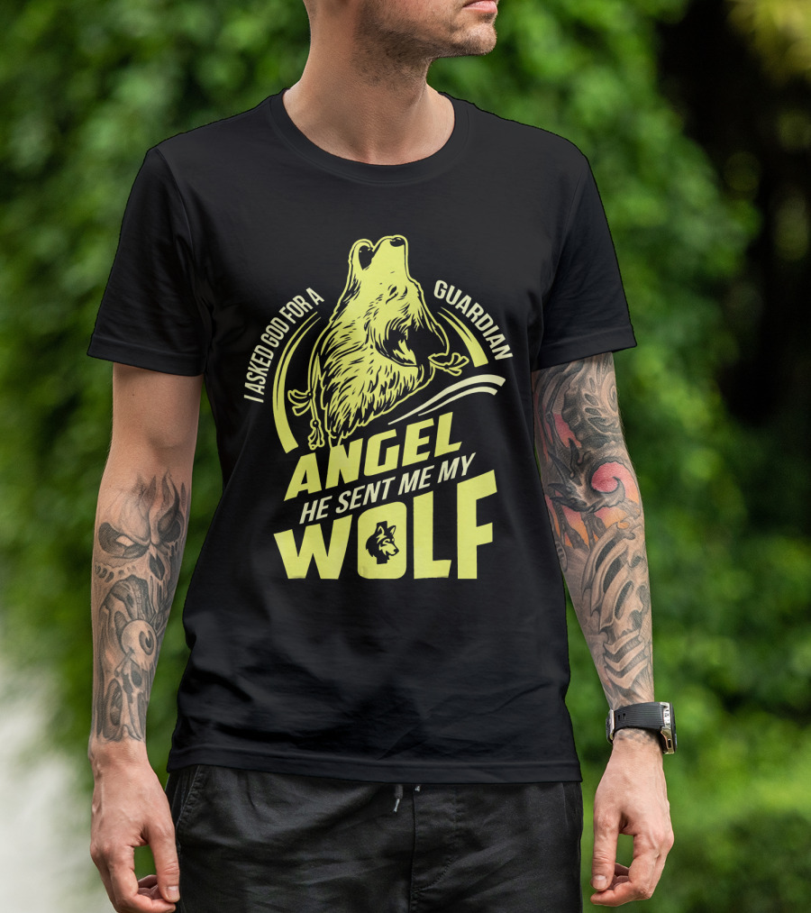 I Asked God For A Guardian Angel He Sent Me My Wolf T-Shirt
