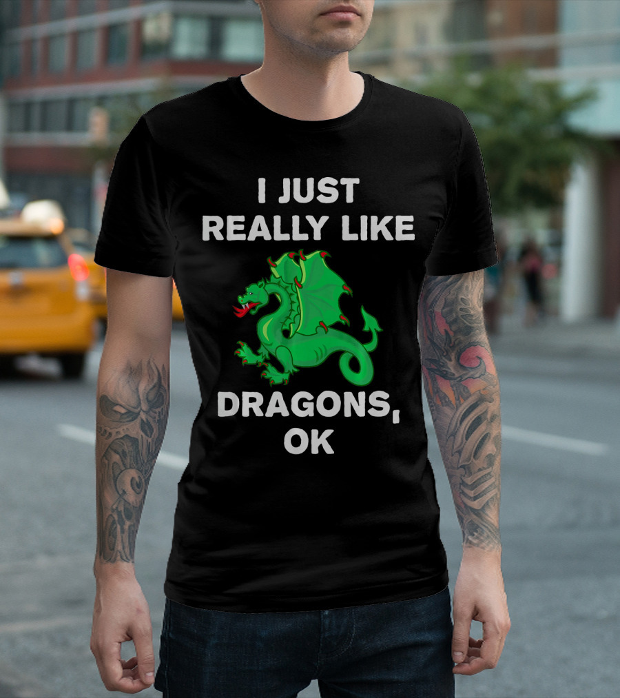 I Just Really Like Dragons OK Cute Dragon T-Shirt