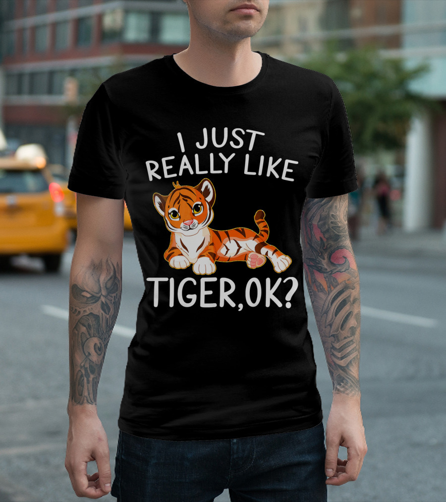 I Just Really Like Tiger Ok? T-Shirt
