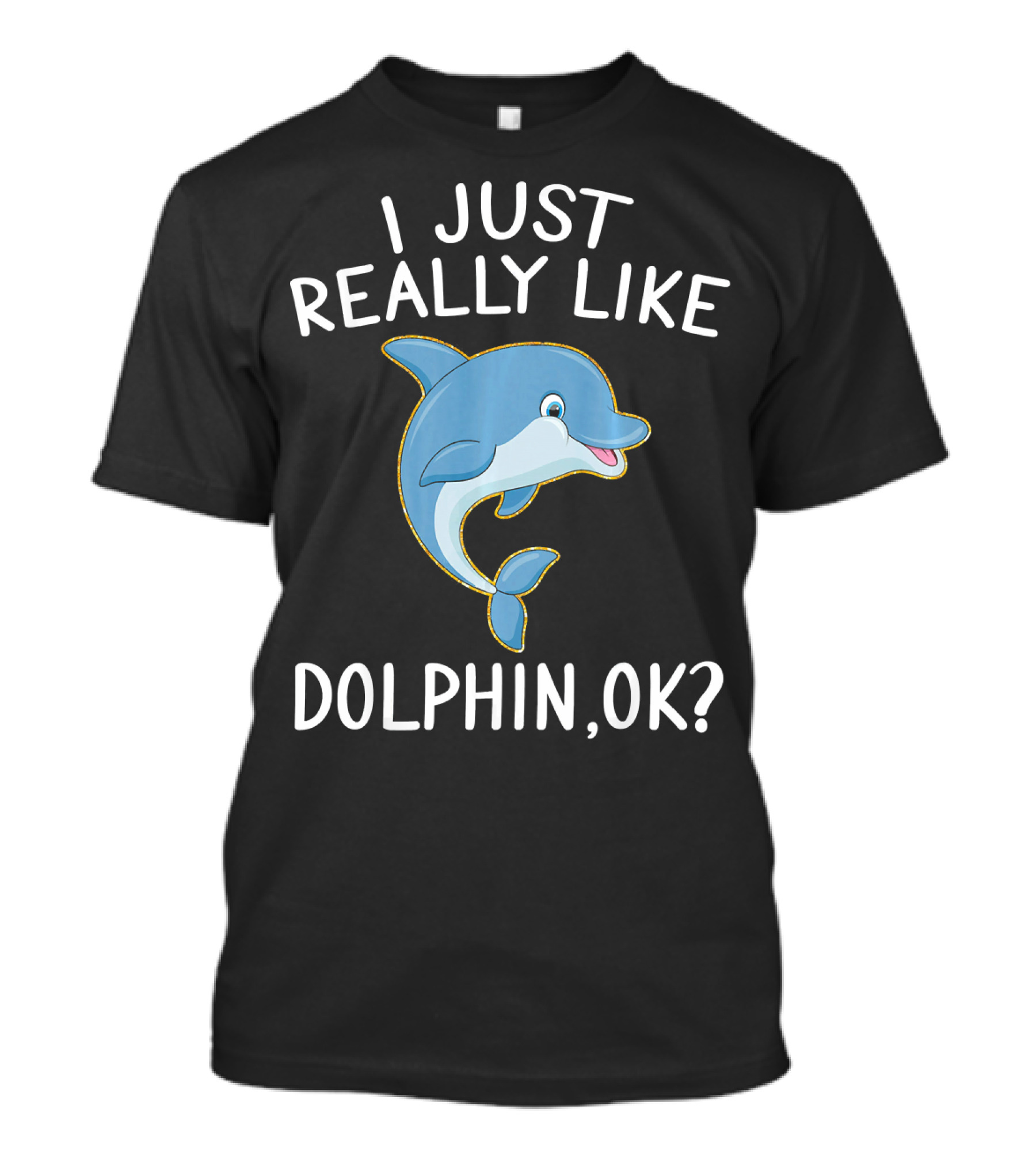 I Just Really Like Dolphin OK? T-Shirt