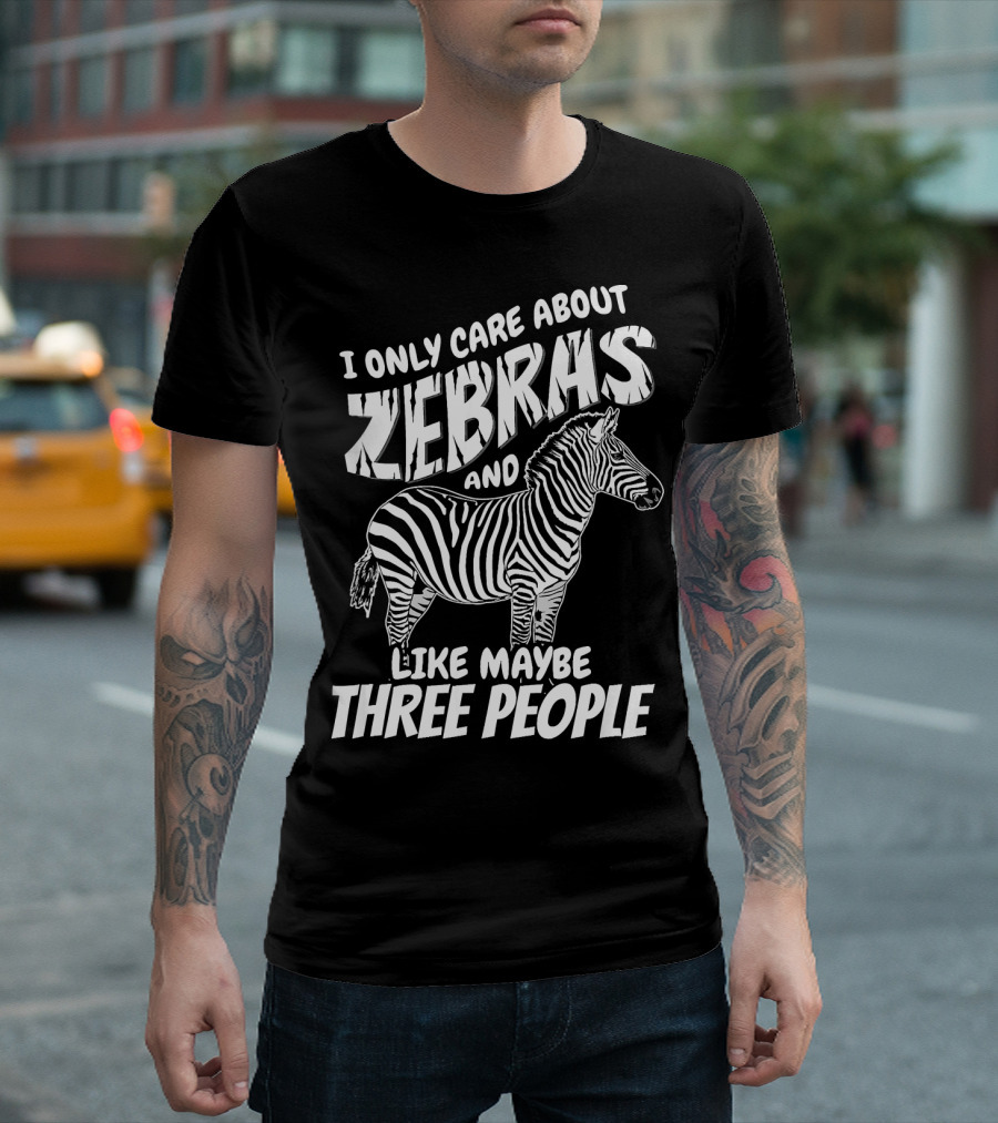 I Only Care About Zebras and Like Maybe Three People T-Shirt