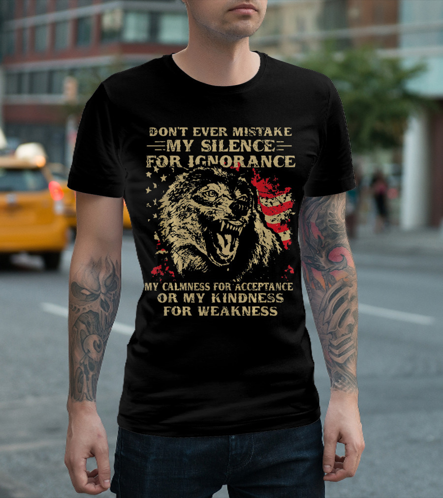 Don't Ever Mistake My Silence for Ignorance Wolf American Flag My Calmness for Acceptance or My Kindness for Weakness T-Shirt