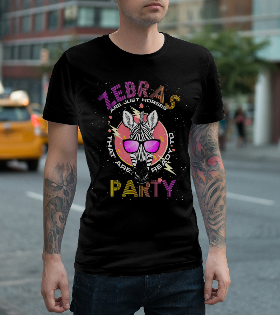 Zebras Are Just Horses That Are Ready to Party T-Shirt